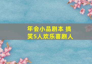 年会小品剧本 搞笑5人欢乐喜剧人